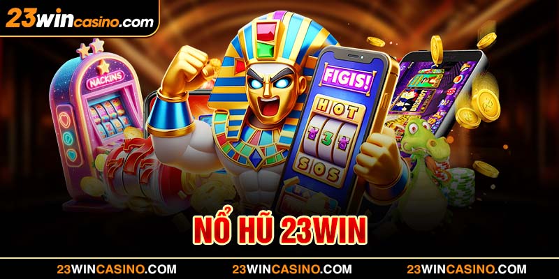 Nổ Hũ 23WIN - Bùng Nổ Quay Số Đổi Thưởng Jackpot Triệu Đô