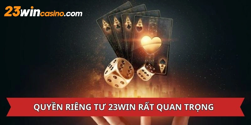 Hiểu như thế nào chính xác nhất về quyền riêng tư 23Win